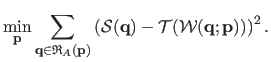 $\displaystyle \min_{\mathbf{p}} \sum_{\mathbf{q} \in \mathfrak{R}_A(\mathbf{p})...
...}(\mathbf{q}) - \mathcal {T}(\mathcal {W}(\mathbf{q} ; \mathbf{p})) \right )^2.$