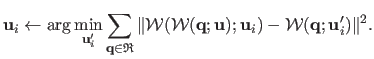 $\displaystyle \mathbf{u}_i \leftarrow \arg \min_{\mathbf{u}'_i} \sum_{\mathbf{q...
... \mathbf{u}) ; \mathbf{u}_i) - \mathcal{W}(\mathbf{q} ; \mathbf{u}'_i) \Vert^2.$