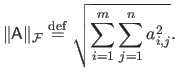 $\displaystyle \Vert \mathsf{A} \Vert_\mathcal{F}\stackrel{\mathrm{def}}{=} \sqrt{\sum_{i=1}^m \sum_{j=1}^n a_{i,j}^2}.$