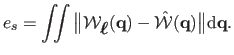 $\displaystyle e_s =
 \iint \big\Vert \mathcal {W}_{\mbox{\boldmath${\ell}$}}(\mathbf{q}) - \hat{\mathcal {W}}(\mathbf{q}) \big\Vert \mathrm d\mathbf{q}.$
