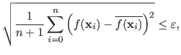 $\displaystyle \sqrt{\frac{1}{n+1}\sum_{i=0}^n \left (f(\mathbf{x}_i) - \overline{f(\mathbf{x}_i)}\right )^2} \leq \varepsilon,$