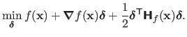 $\displaystyle \min_{\mathbold{\delta}} f(\mathbf{x}) + \boldsymbol{\nabla}f(\ma...
...bold{\delta}^\mathsf{T}\boldsymbol{\mathsf{H}}_f(\mathbf{x}) \mathbold{\delta}.$