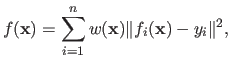 $\displaystyle f(\mathbf{x}) = \sum_{i=1}^n w(\mathbf{x}) \Vert f_i(\mathbf{x}) - y_i \Vert^2,$