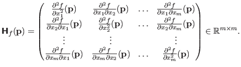 $\displaystyle \boldsymbol{\mathsf{H}}_f(\mathbf{p}) =
 \begin{pmatrix}
 \frac{\...
... f}{\partial x_m^2}(\mathbf{p})  
 \end{pmatrix} \in \mathbb{R}^{m \times m}.$