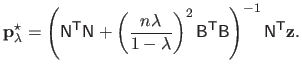 $\displaystyle \mathbf{p}^\star_\lambda = \left ( \mathsf{N}^\mathsf{T}\mathsf{N...
... \mathsf{B}^\mathsf{T}\mathsf{B} \right )^{-1} \mathsf{N}^\mathsf{T}\mathbf{z}.$