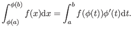 $\displaystyle \int_{\phi(a)}^{\phi(b)} f(x) \mathrm d x = \int_a^b f(\phi(t)) \phi'(t) \mathrm dt.$