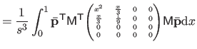 $\displaystyle = \frac{1}{s^3} \int_0^1 \bar{\mathbf{p}}^\mathsf T \mathsf{M}^\m...
... & 0 & 0  0 & 0 & 0 & 0 \end{pmatrix}} \mathsf{M} \bar{\mathbf{p}} \mathrm dx$