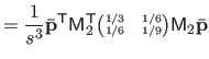 $\displaystyle = \frac{1}{s^3} \bar{\mathbf{p}}^\mathsf T \mathsf{M}_2^\mathsf T...
...gin{pmatrix}1/3 & 1/6  1/6 & 1/9 \end{pmatrix}} \mathsf{M}_2 \bar{\mathbf{p}}$