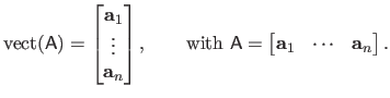 $\displaystyle \mathrm{vect}(\mathsf{A}) = \begin{bmatrix}
 \mathbf{a}_1  \vdo...
...thsf{A} = \begin{bmatrix}
 \mathbf{a}_1 & \cdots & \mathbf{a}_n
 \end{bmatrix}.$